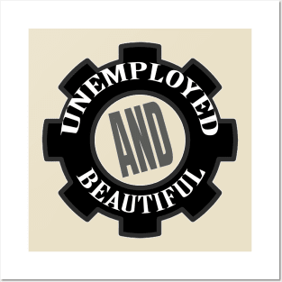 Unemployed And Beautiful Posters and Art